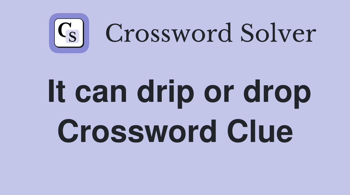 It can drip or drop Crossword Clue