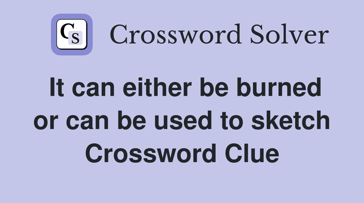 It can either be burned or can be used to sketch Crossword Clue