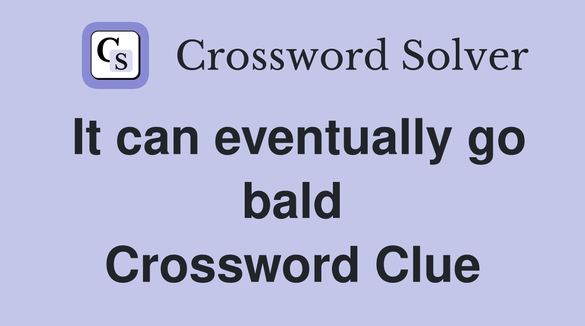 It can eventually go bald Crossword Clue