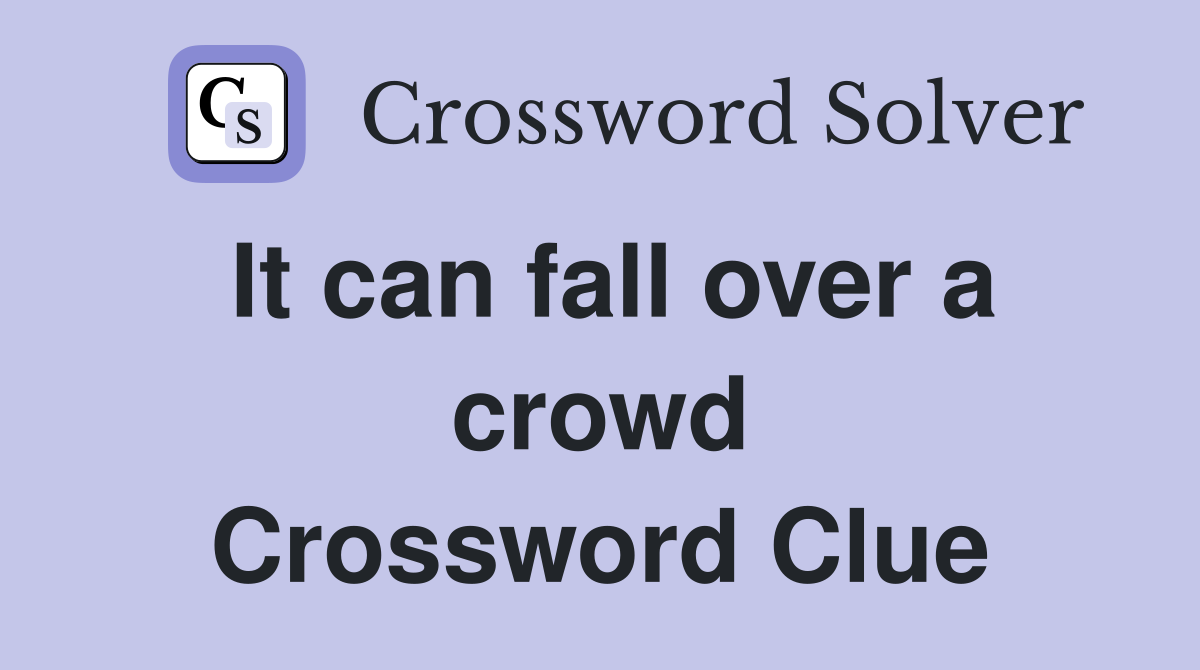 It can fall over a crowd Crossword Clue