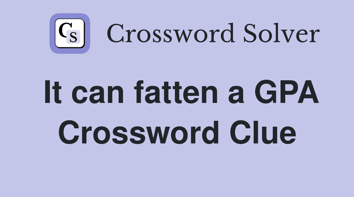 It can fatten a GPA Crossword Clue