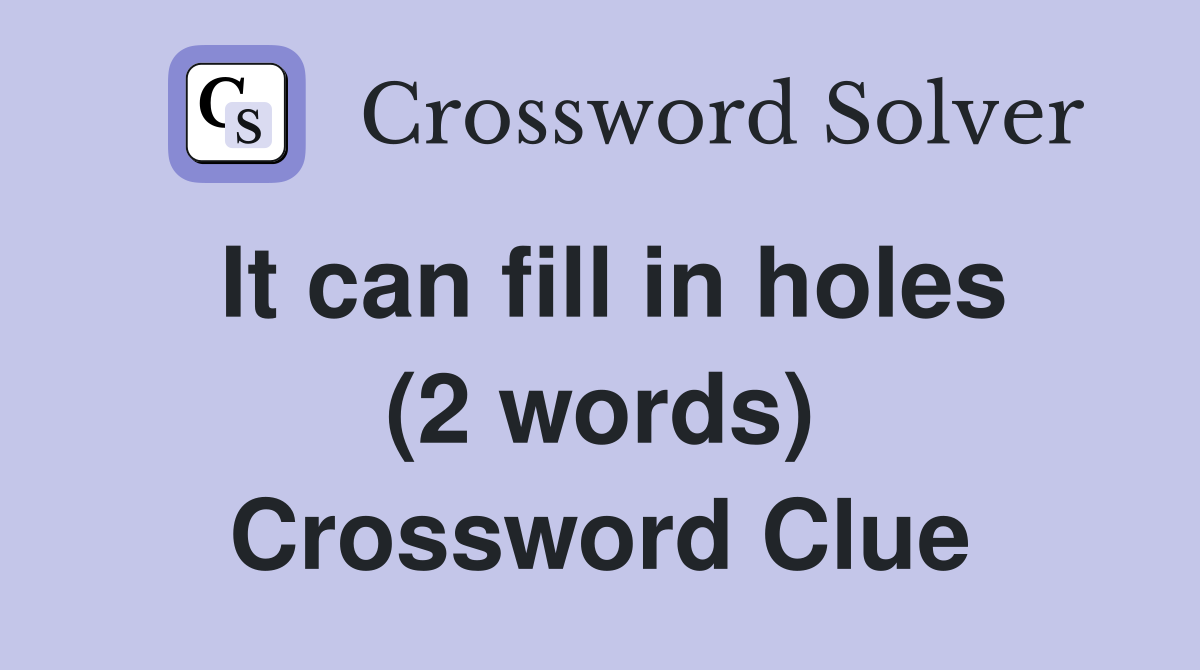 It can fill in holes (2 words) Crossword Clue