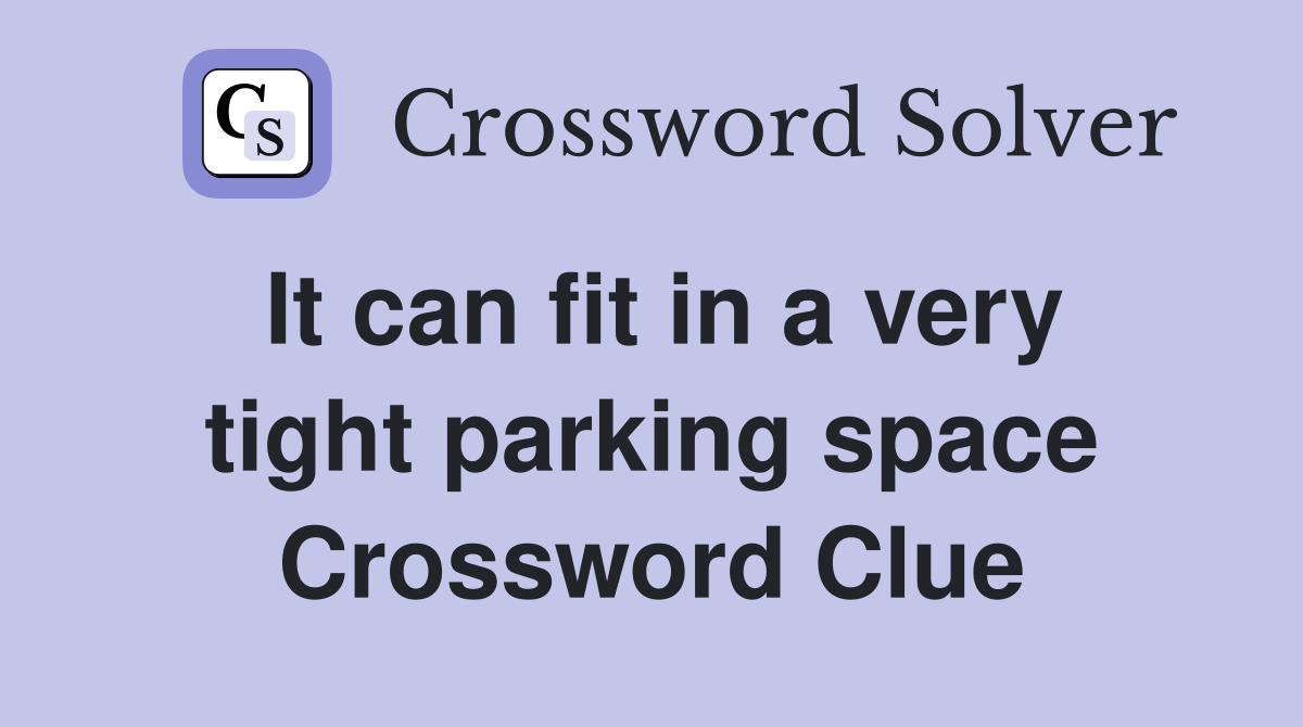 It can fit in a very tight parking space Crossword Clue