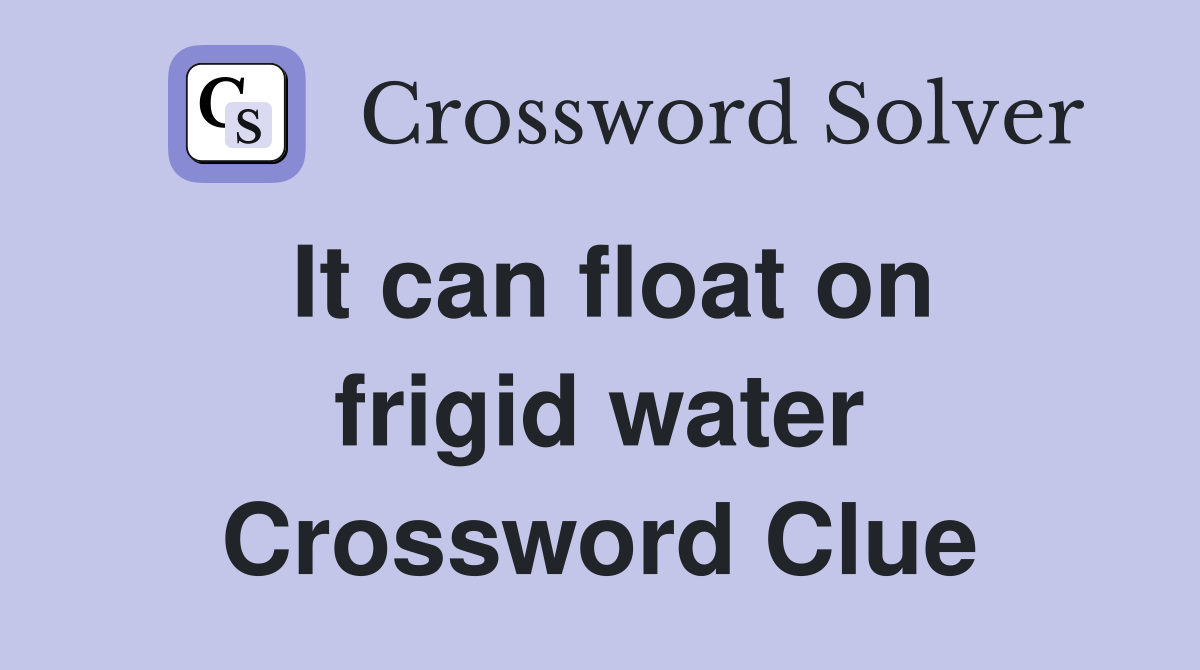 It can float on frigid water Crossword Clue