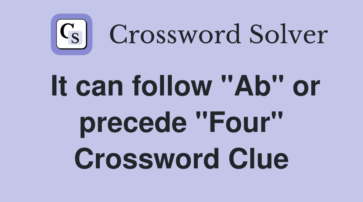 It can follow "Ab" or precede "Four" Crossword Clue