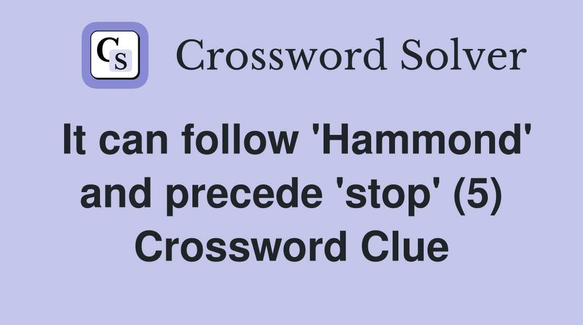 It can follow 'Hammond' and precede 'stop' (5) Crossword Clue