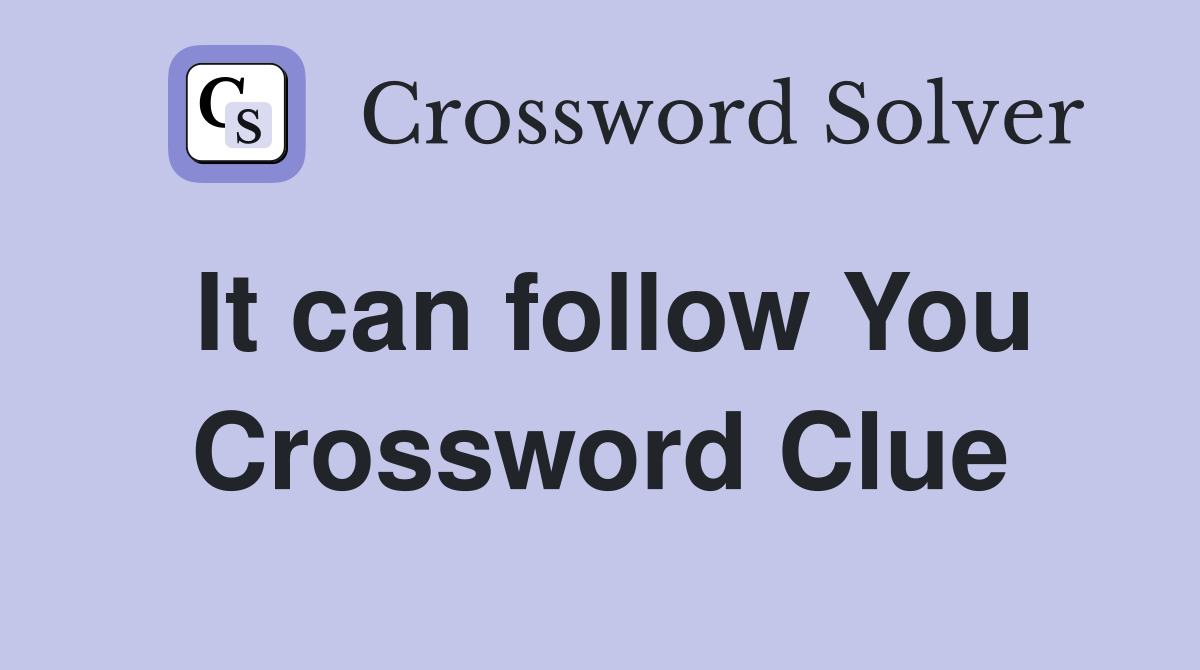 It can follow You Crossword Clue