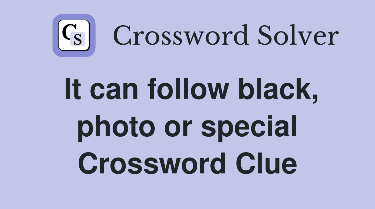 It can follow black, photo or special Crossword Clue
