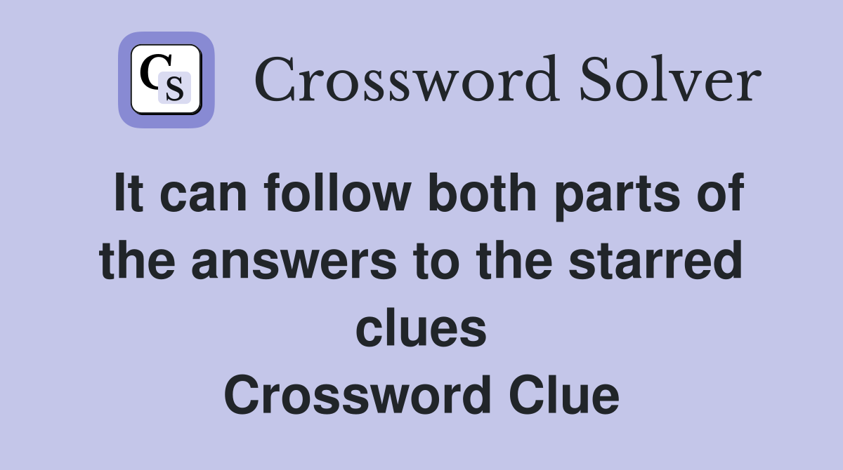 It can follow both parts of the answers to the starred clues Crossword Clue