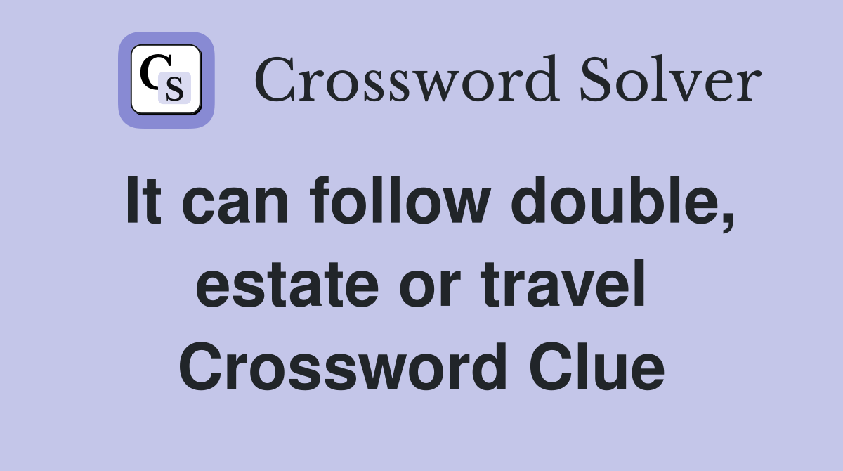 It can follow double, estate or travel Crossword Clue