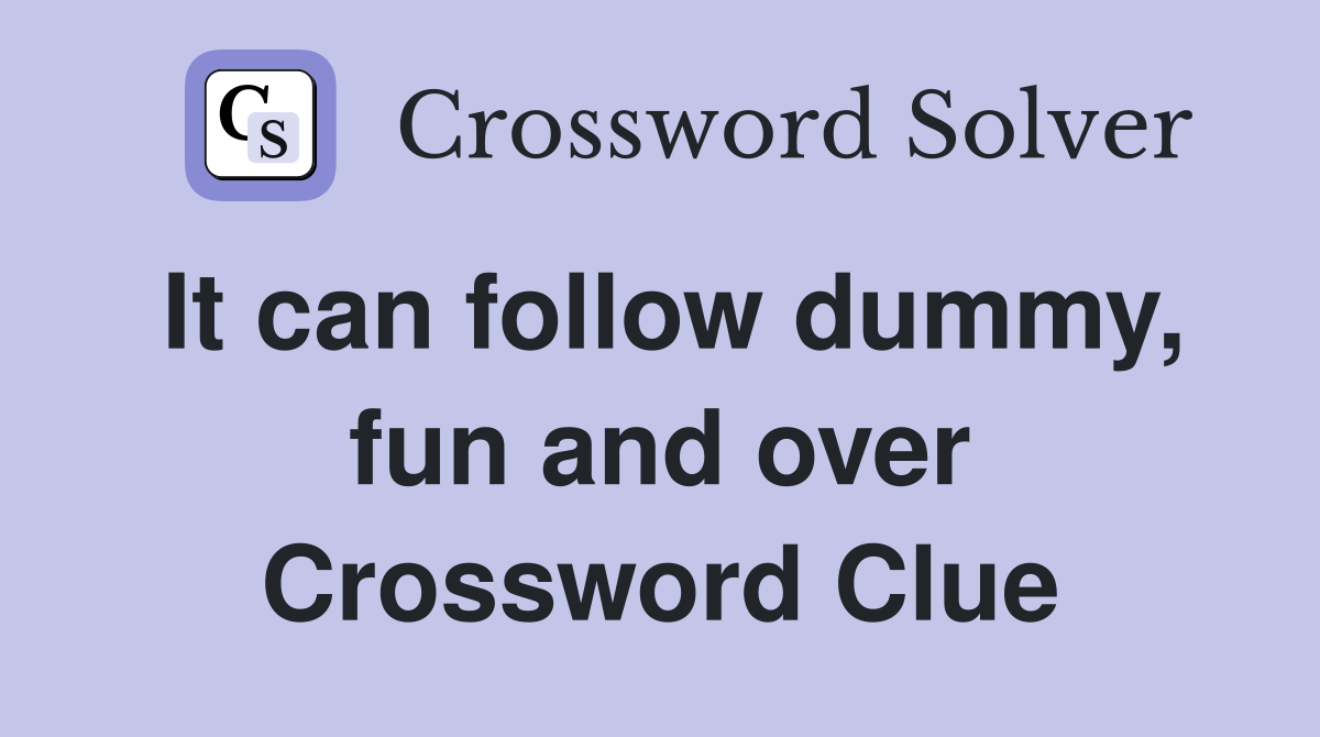 It can follow dummy, fun and over Crossword Clue