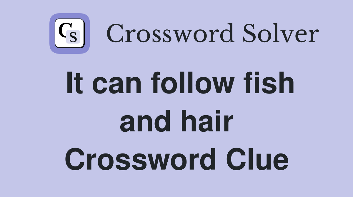 It can follow fish and hair Crossword Clue