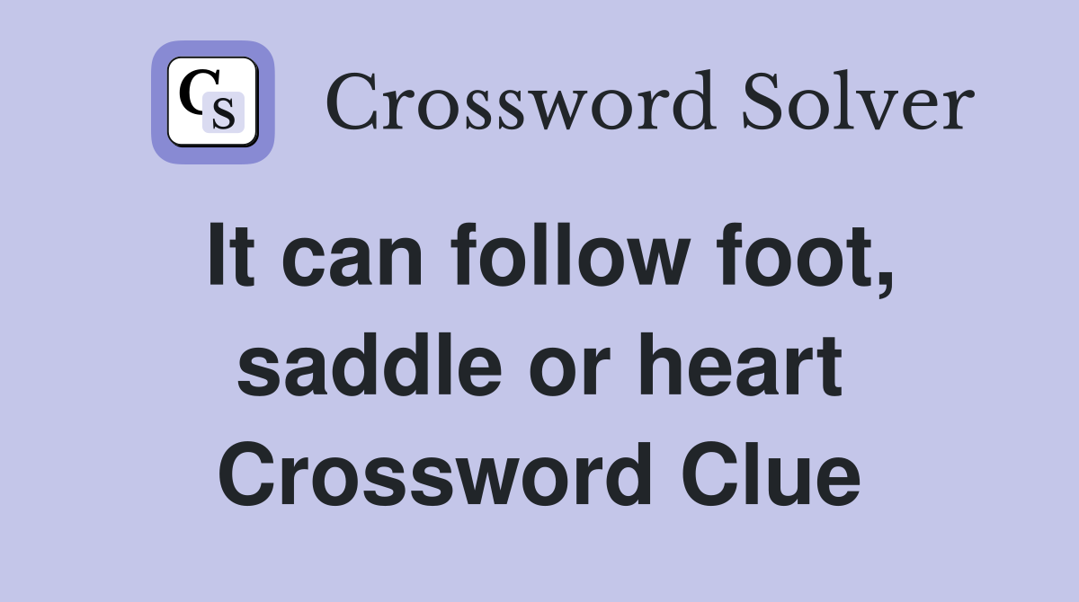 It can follow foot, saddle or heart Crossword Clue