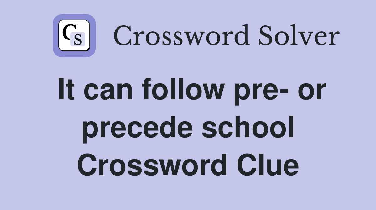 It can follow pre- or precede school Crossword Clue