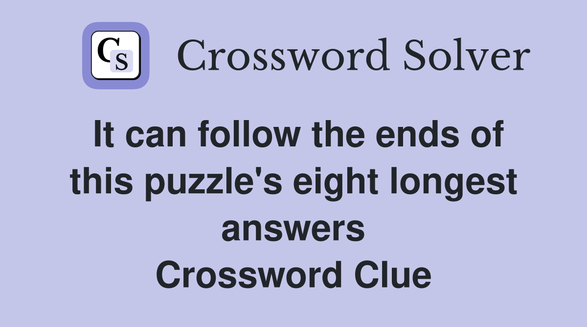 It can follow the ends of this puzzle's eight longest answers Crossword Clue