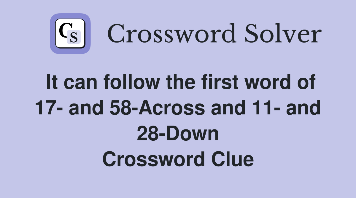 It can follow the first word of 17- and 58-Across and 11- and 28-Down Crossword Clue