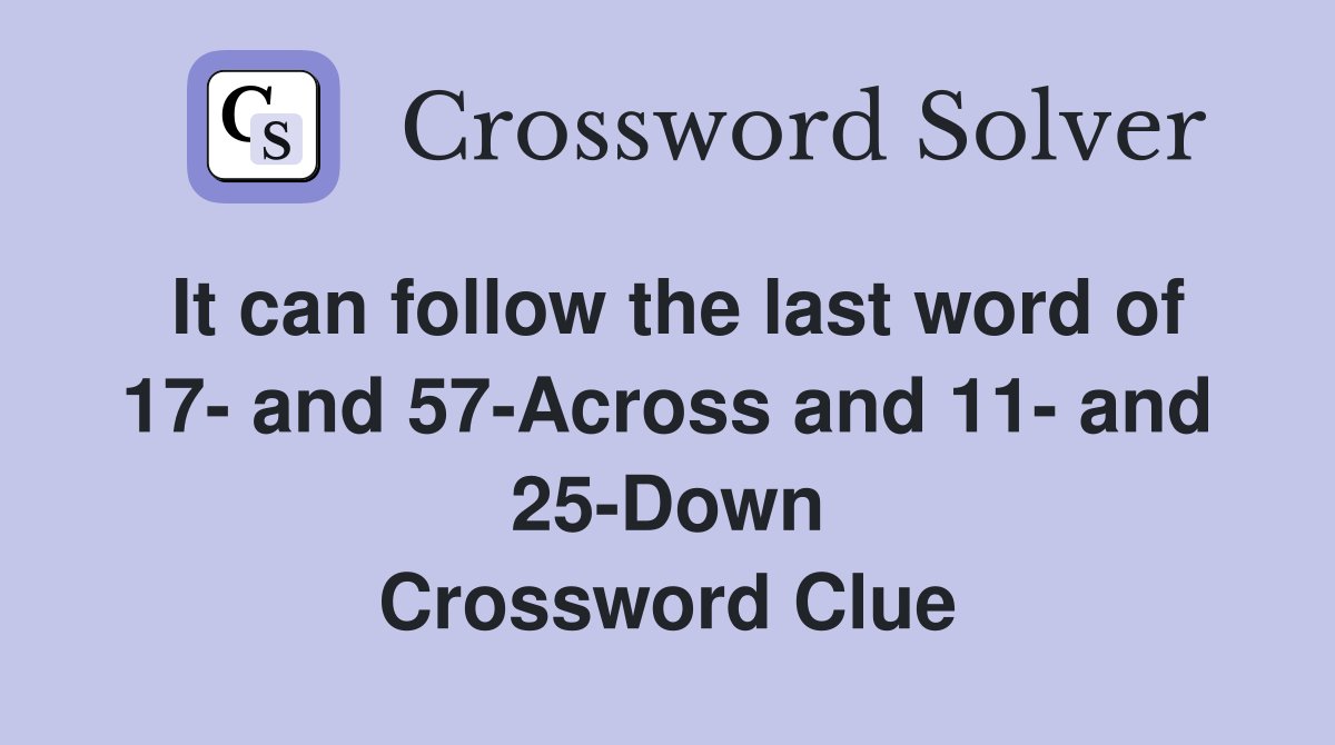 It can follow the last word of 17- and 57-Across and 11- and 25-Down Crossword Clue