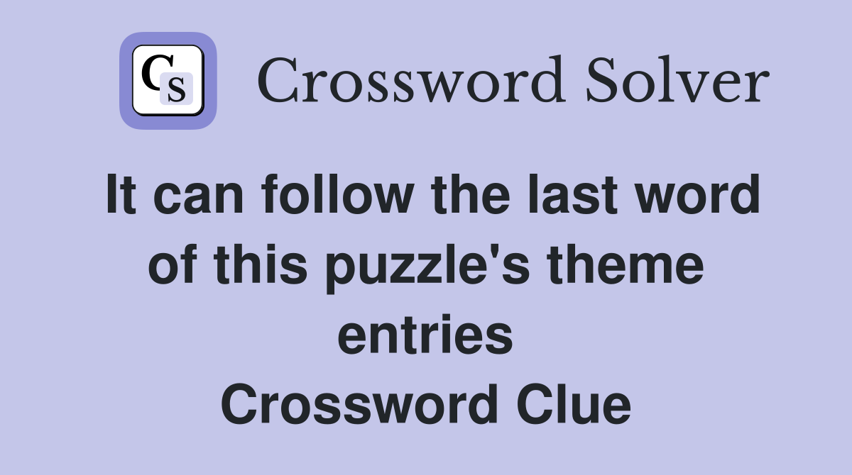 It can follow the last word of this puzzle's theme entries Crossword Clue