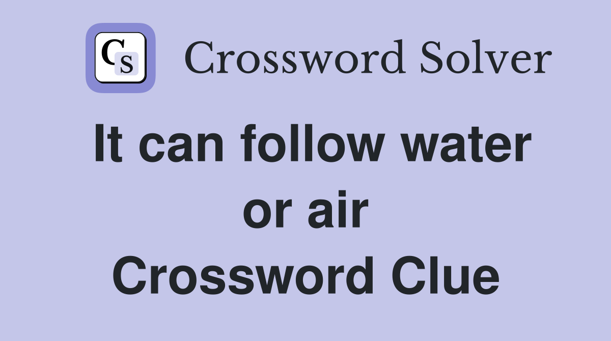 It can follow water or air Crossword Clue