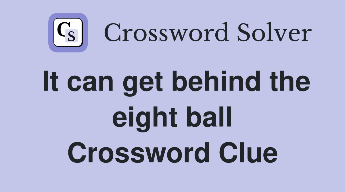 It can get behind the eight ball Crossword Clue