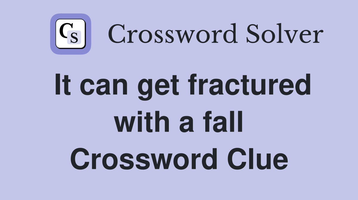 It can get fractured with a fall Crossword Clue
