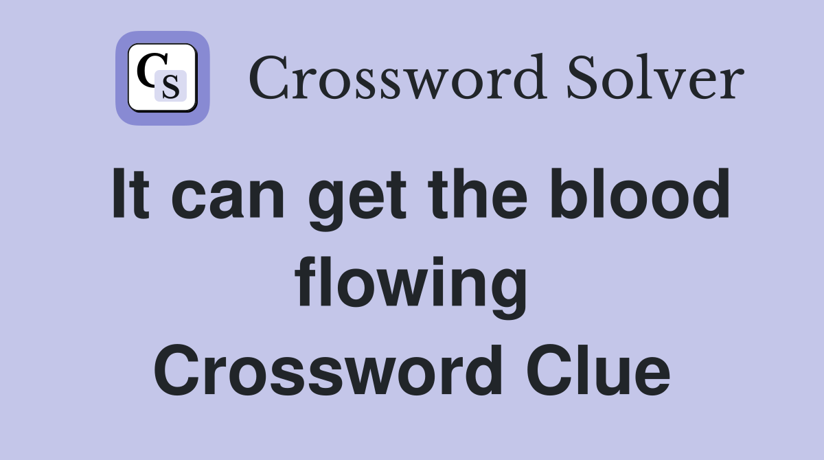 It can get the blood flowing Crossword Clue
