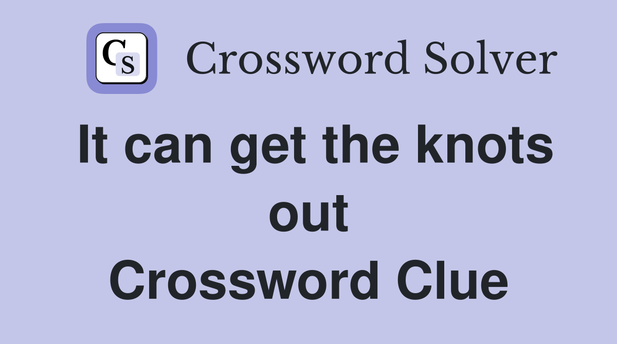 It can get the knots out Crossword Clue