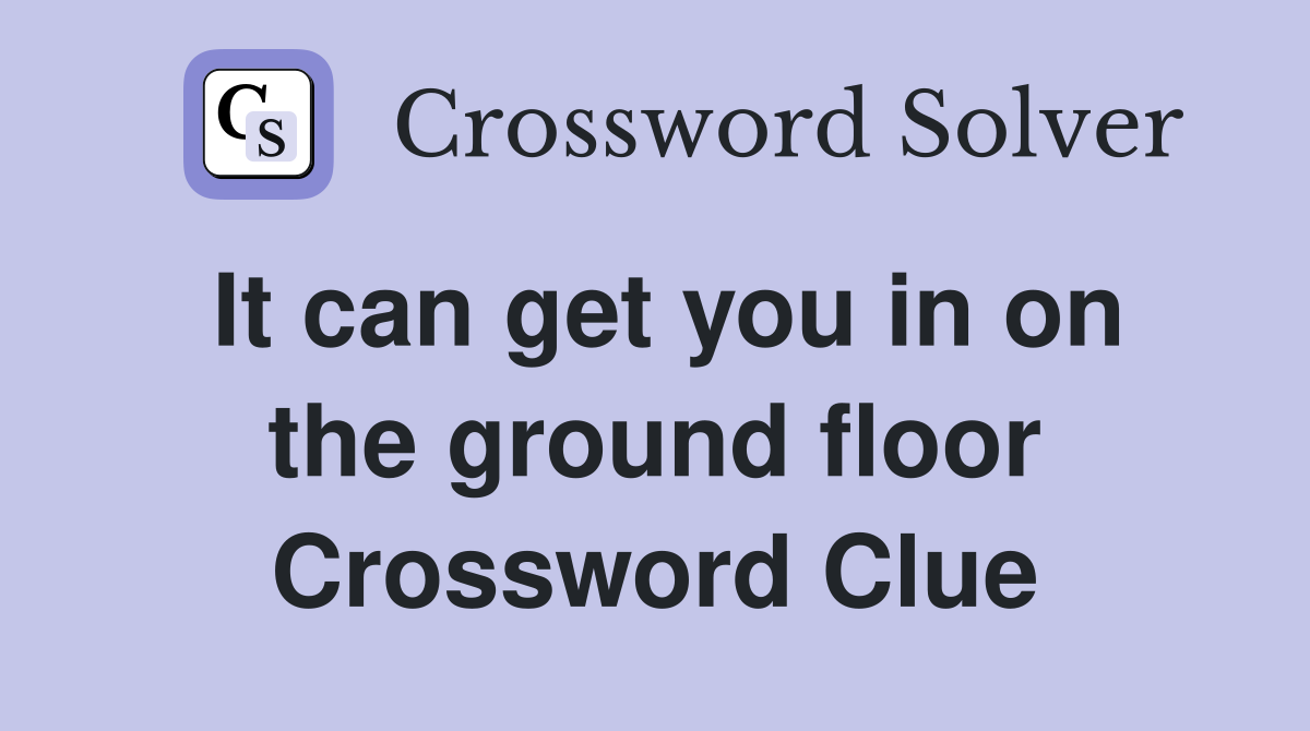 It can get you in on the ground floor Crossword Clue