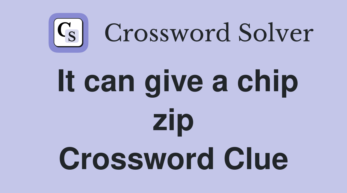 It can give a chip zip Crossword Clue