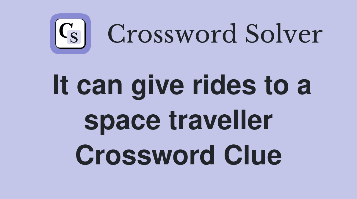 It can give rides to a space traveller Crossword Clue