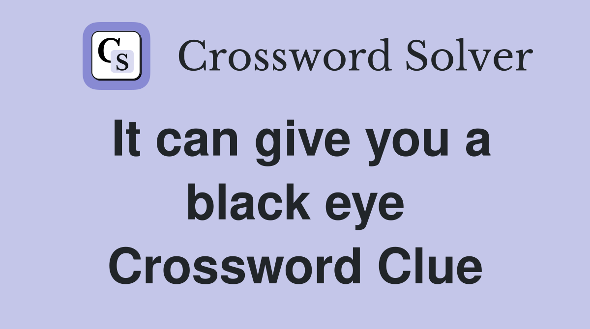 It can give you a black eye Crossword Clue