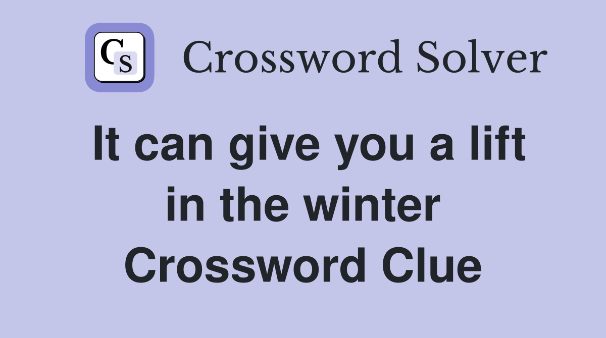 It can give you a lift in the winter Crossword Clue