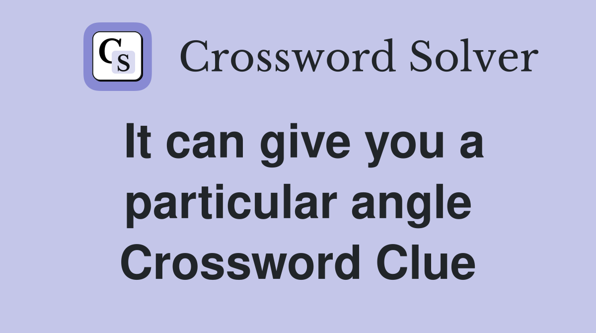 It can give you a particular angle Crossword Clue
