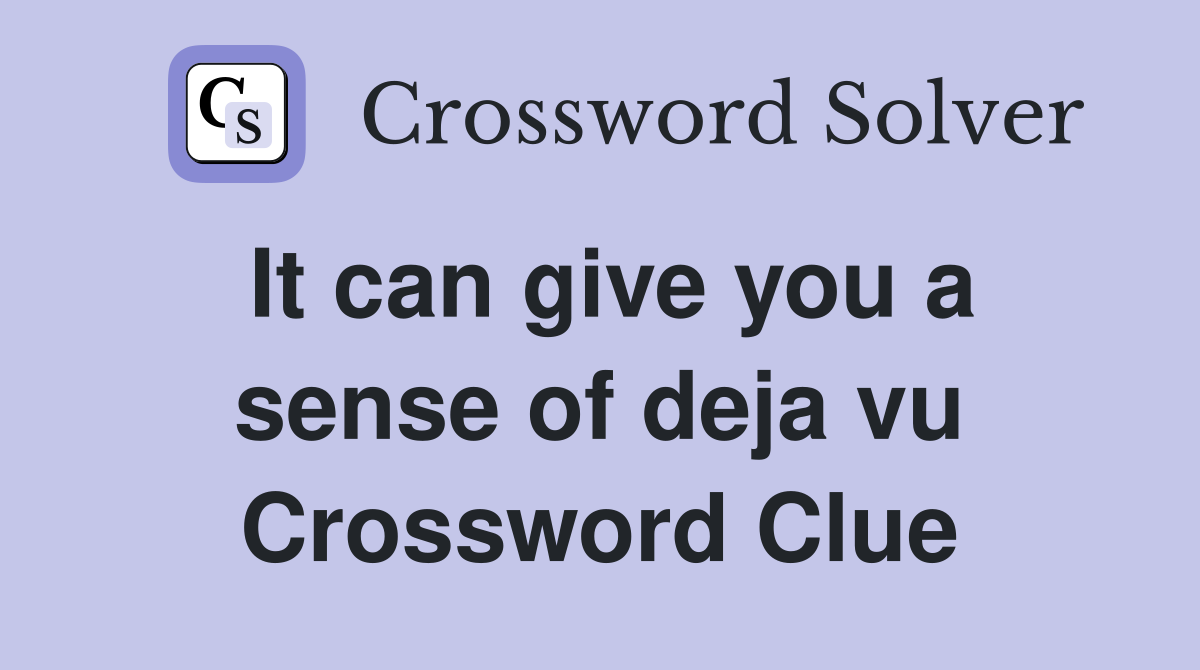 It can give you a sense of deja vu Crossword Clue