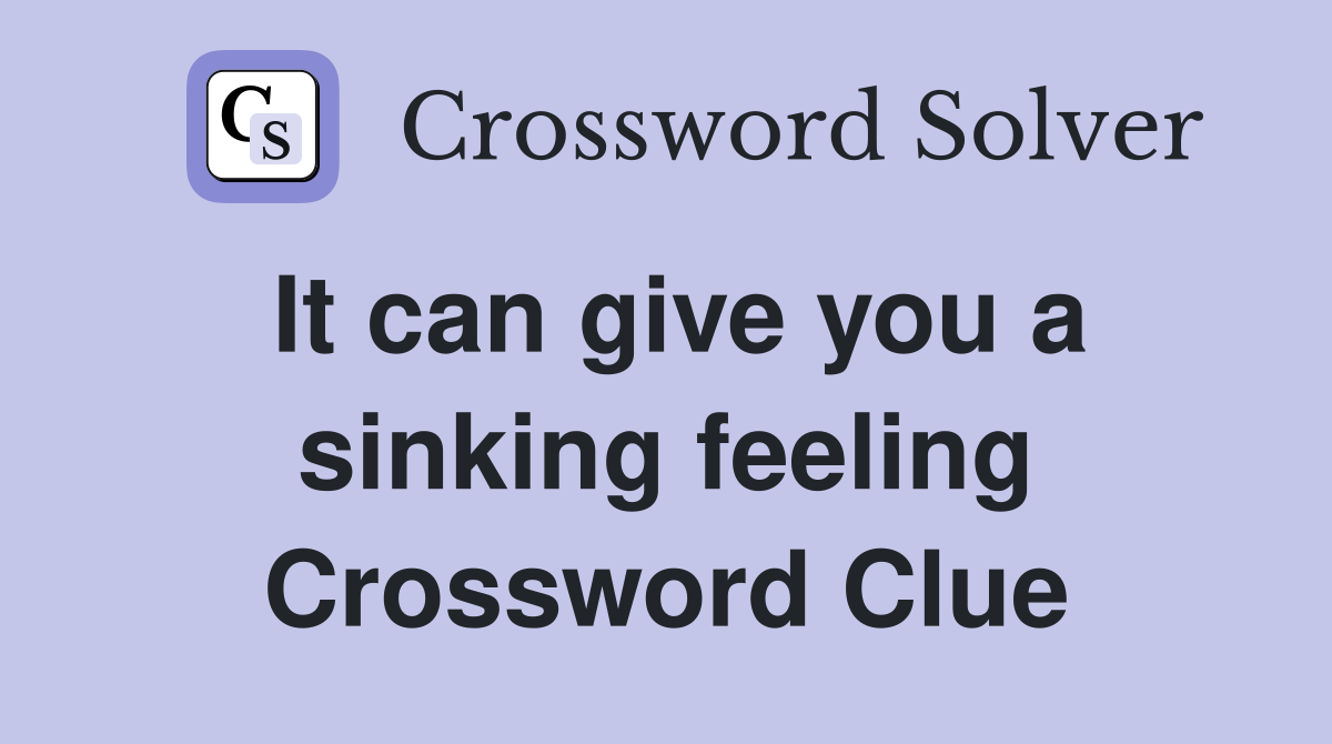 It can give you a sinking feeling Crossword Clue