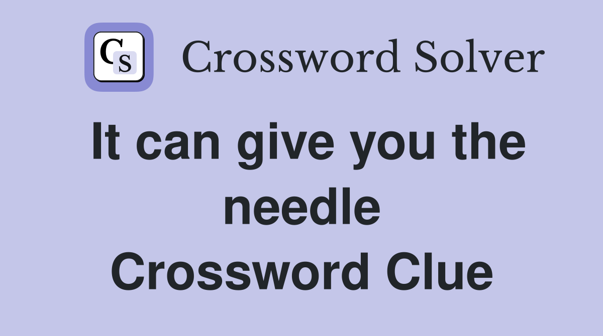 It can give you the needle Crossword Clue
