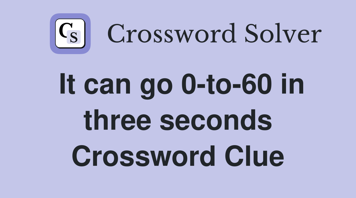 It can go 0-to-60 in three seconds Crossword Clue