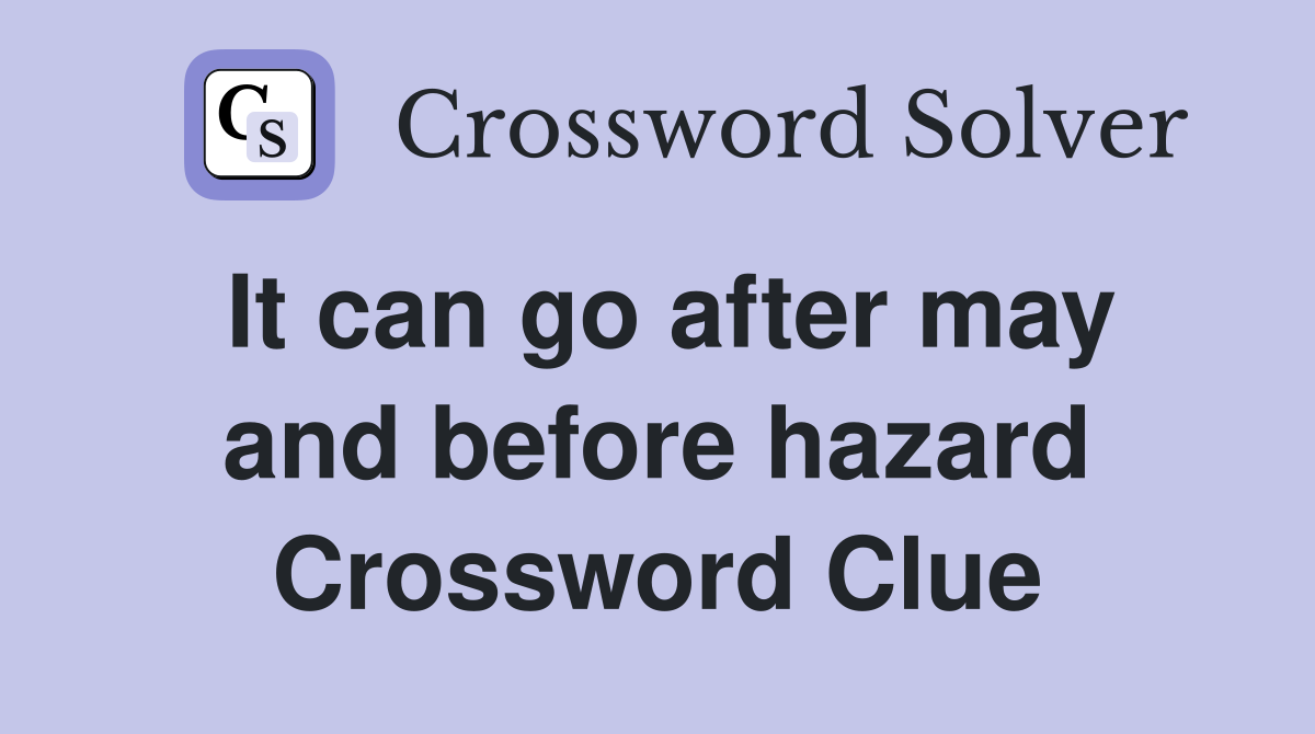 It can go after may and before hazard Crossword Clue
