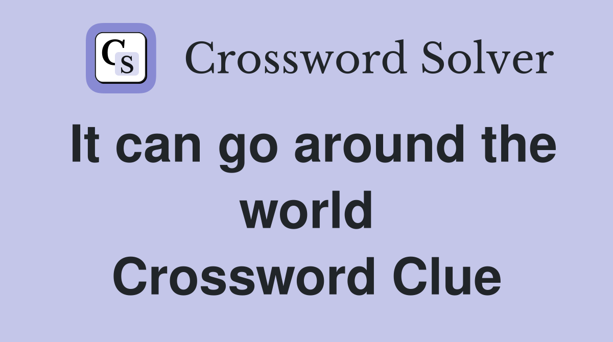 It can go around the world Crossword Clue