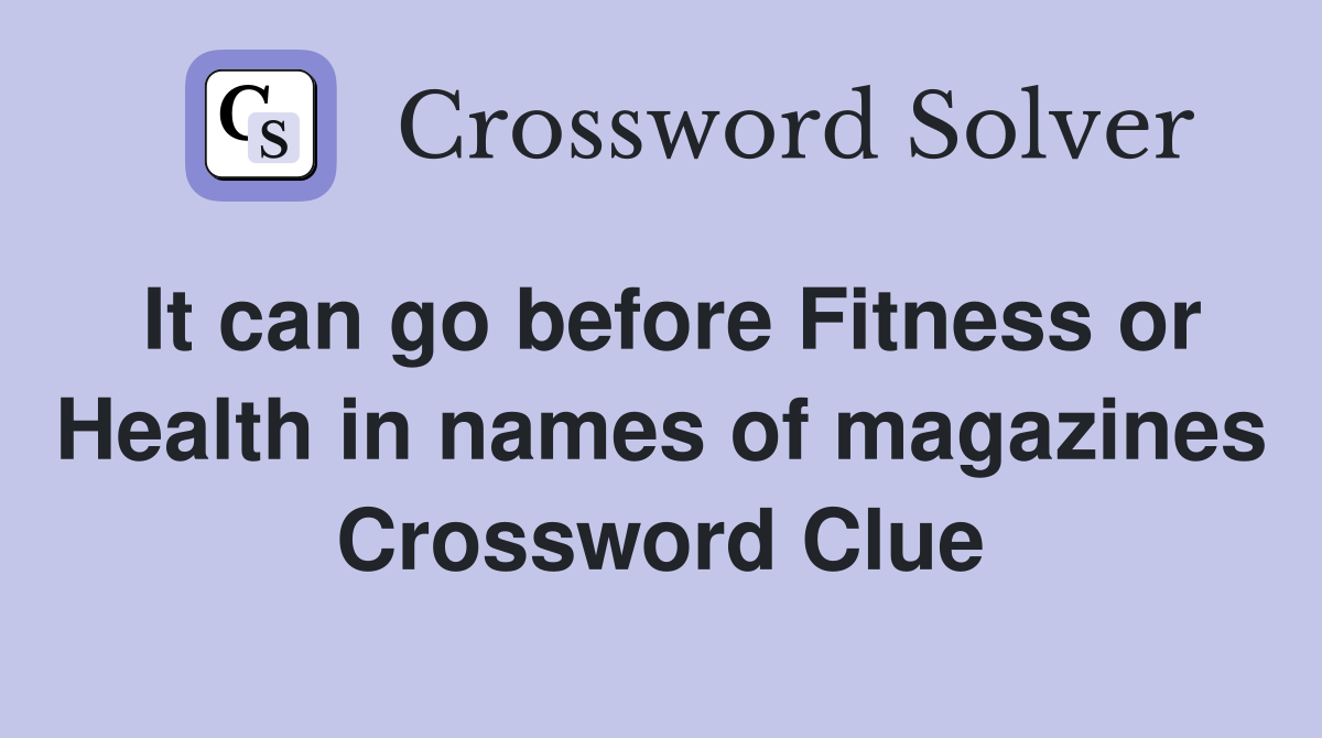 It can go before Fitness or Health in names of magazines Crossword Clue