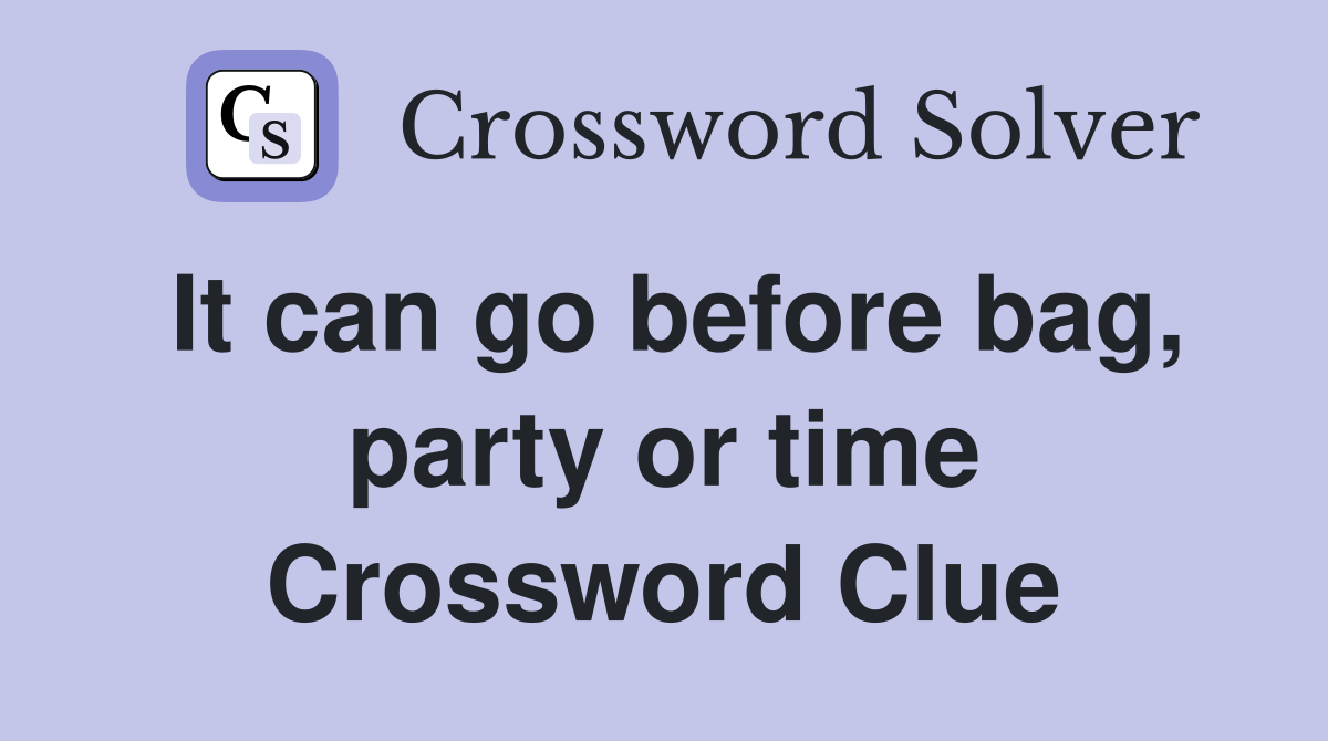 It can go before bag, party or time Crossword Clue