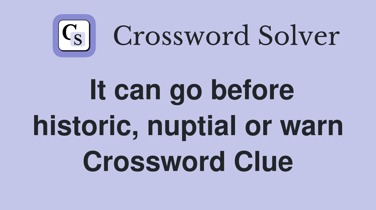 It can go before historic, nuptial or warn Crossword Clue