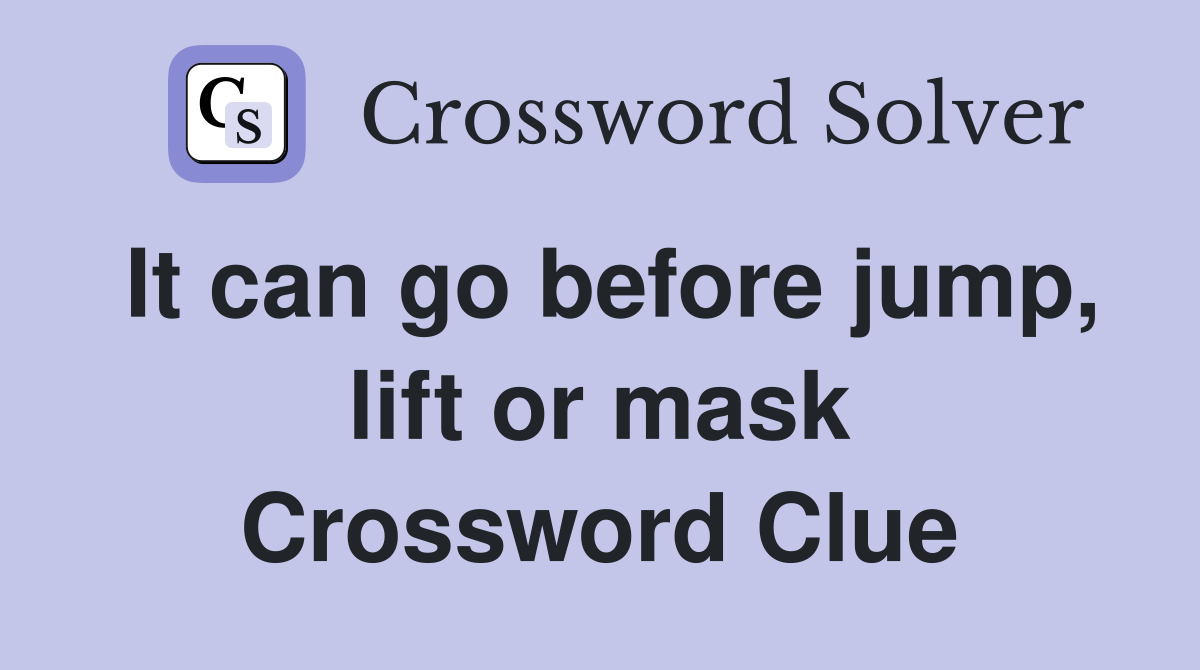 It can go before jump, lift or mask Crossword Clue