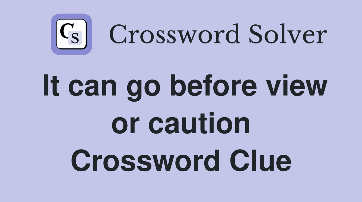 It can go before view or caution Crossword Clue