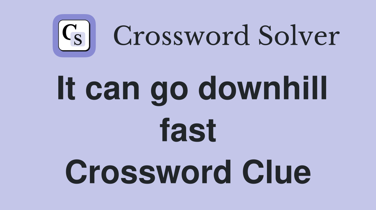 It can go downhill fast Crossword Clue