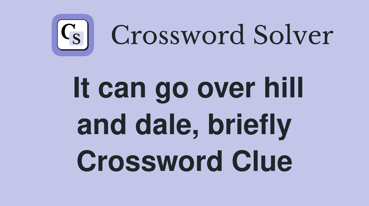 It can go over hill and dale, briefly Crossword Clue