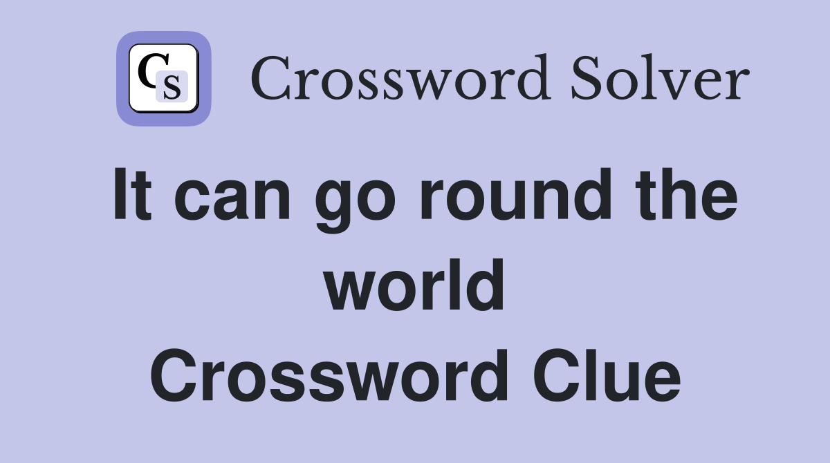 It can go round the world Crossword Clue
