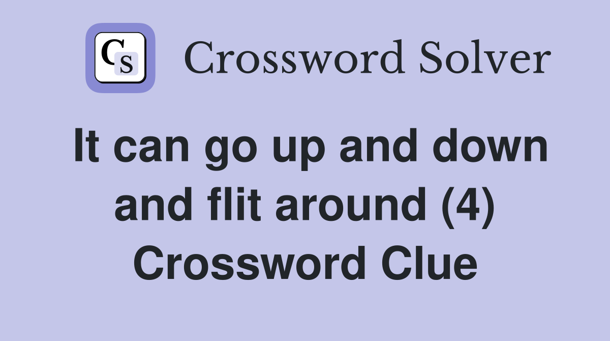 It can go up and down and flit around (4) Crossword Clue