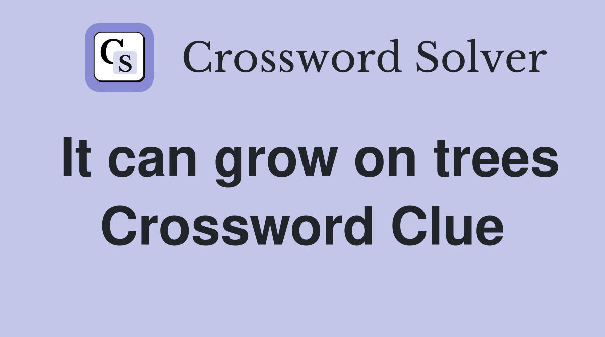 It can grow on trees Crossword Clue