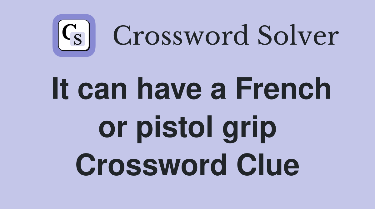 It can have a French or pistol grip Crossword Clue